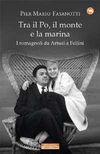 Pier Mario Fasanotti — Tra il Po, il monte e la marina: I romagnoli da Artusi a Fellini