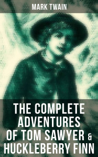 Mark Twain — The Complete Adventures of Tom Sawyer & Huckleberry Finn