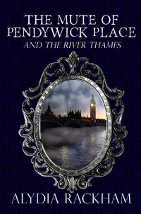 Alydia Rackham — The Mute of Pendywick Place: And the River Thames