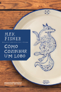 M.F.K. Fisher — Como cozinhar um lobo