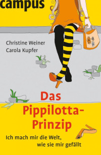 Christine Weiner, Carola Kupfer — Das Pippilotta-Prinzip. Ich mach mir die Welt, wie sie mir gefällt