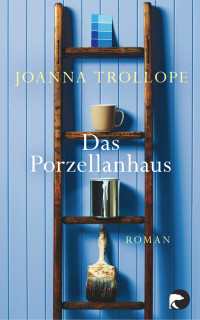 Trollope, Joanna [Trollope, Joanna] — Das Porzellanhaus