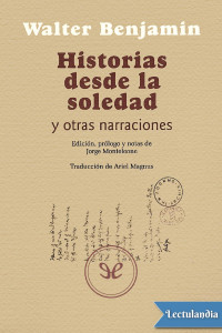 Walter Benjamin — Historias desde la soledad y otras narraciones