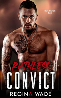 Regina Wade — Ruthless Convict: A Steamy Standalone Stalker Romance (Savage Stalkers Book 2)