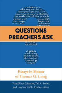 Scott Black Johnston Ted A. Smith Leonora Tubbs Tisdale [Tisdale, Scott Black Johnston Ted A. Smith Leonora Tubbs] — Questions Preachers Ask: Essays in Honor of Thomas G. Long
