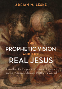 Adrian M. Leske; — The Prophetic Vision and the Real Jesus