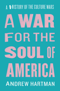 Andrew Hartman — A War for the Soul of America: A History of the Culture Wars