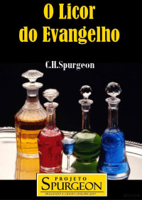 Charles H. Spurgeon — O Licor do Evangelho