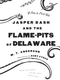 M.T. Anderson — Jasper Dash and the Flame-Pits of Delaware (A Pals in Peril Tale)