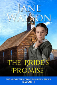 Jane Watson — The Bride's Promise (Unexpected Frontier Brides 01)