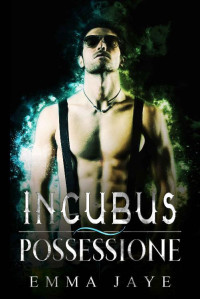 Emma Jaye — Incubus: Possessione: Un Romanzo Gay Dark Paranormale (L'Incubus Vol. 2) (Italian Edition)