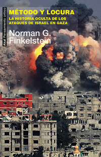 Finkelstein, Norman G. — Método y locura. La historia oculta de los ataques de Israel en Gaza