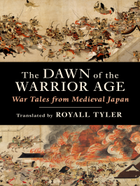 Royall Tyler — The Dawn of the Warrior Age: War Tales from Medieval Japan