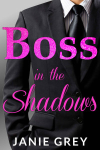 Janie Grey — Boss in the Shadows: A billionaire boss romance