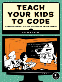 Payne, Bryson — Teach Your Kids to Code