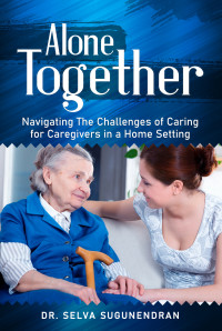 Sugunendran, Selva — Alone Together: Navigating the Challenges of Caring for Caregivers in a Home Setting