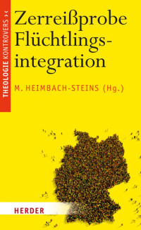 Marianne Heimbach-Steins (Hrsg.) — Zerreißprobe Flüchtlingsintegration