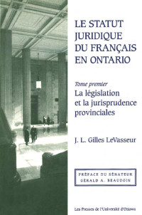 J.L. Gilles LeVasseur — Le Statut juridique du français en Ontario: La législation et la jurisprudence provinciales