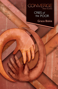 Grace Biskie; — Converge Bible Studies: Cries of the Poor