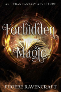 Phoebe Ravencraft — Forbidden Magic: An Urban Fantasy Adventure (Sword & Sassery Book 5)