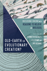 Kenneth Keathley, J. B. Stump, Joe Aguirre — Old Earth or Evolutionary Creation?