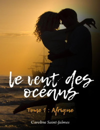 Caroline Saint Jalmes — Le vent des océans : Tome 1 Afrique (French Edition)