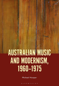 Michael Hooper; — Australian Music and Modernism, 1960-1975