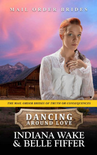 Indiana Wake & Belle Fiffer — Dancing Around Love (Mail Order Brides Of Truth Or Consequences 06)