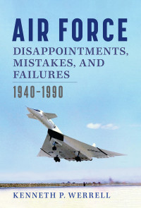 Kenneth P. Werrell — Air Force: Disappointments, Mistakes, and Failures: 1940–1990