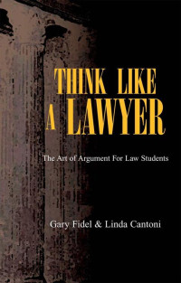 Gary Fidel & Linda Cantoni — Think Like A Lawyer: The Art of Argument For Law Students