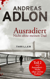 Adlon, Andreas — Ausradiert 02 - Nicht ohne meinen Dad