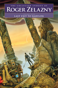 Roger Zelazny — Last Exit to Babylon - Volume:4 The Collected Stories of Roger Zelazny