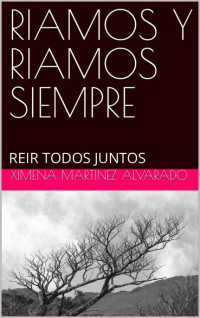 XIMENA MARTINEZ ALVARADO — RIAMOS Y RIAMOS SIEMPRE: REIR TODOS JUNTOS (Spanish Edition)