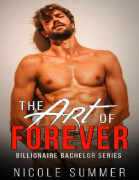 Nicole Summer — The Art of Forever: A Steamy Billionaire Romance (Billionaire Bachelor Series Book 2)