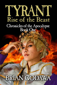 Brian Godawa [Godawa, Brian] — Tyrant: Rise of the Beast (Chronicles of the Apocalypse #1)
