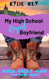 Kylie Key — My High School Royal Boyfriend: A Sweet YA Secret Identity Romance (Boyfriend Series (River Valley High) Book 5)