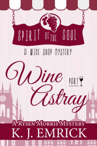  — Wine Astray: Spirit of the Soul Wine Shop Mystery (A Rysen Morris Mystery Book 1)
