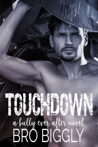 Bro Biggly — Touchdown: A Bully Ever After Novel