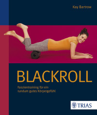 Bartrow, Kay — Blackroll · Faszientraining für ein rundum gutes Körpergefühl