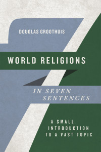 Douglas Groothuis; — World Religions in Seven Sentences