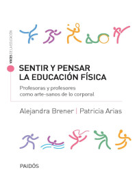 Alejandra Brener — SENTIR Y PENSAR LA EDUCACIÓN FÍSICA: PROFESORAS Y PROFESORES COMO ARTESANOS DE L CORPORAL