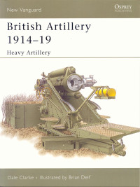 Dale Clarke — British Artillery 1914–19: Heavy Artillery