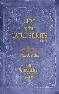 Ava D. Dohn — Cry of the Eagle Spirits, Vol. I; The Chronicles of Heaven's War, Book VI