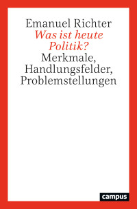 Emanuel Richter — Was ist heute Politik? Merkmale, Handlungsfelder, Problemstellungen