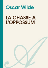 Oscar Wilde [Wilde, Oscar] — La Chasse à l'Oppossum