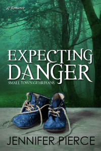 Jennifer Pierce [Pierce, Jennifer] — Expecting Danger (Small Town Guardians #2)