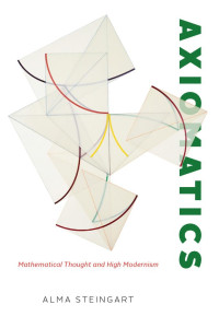 Alma Steingart; — Axiomatics: Mathematical Thought and High Modernism