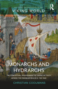 ﻿Christian﻿ ﻿Cooijmans﻿﻿ — Monarchs and Hydrarchs; The Conceptual Development of Viking Activity across the Frankish Realm (c. 750–​940)