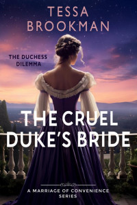 Tessa Brookman — The Cruel Duke's Bride: A Steamy Marriage of Convenience Regency Romance Novel (The Duchess Dilemma Book 2)