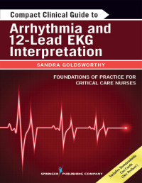 Goldsworthy, Sandra, RN, MSc, PhD(c), CNCC(C), CMSN(C); Graham, Leslie, RN, MN, CNCC(C), CHSE; — Compact Clinical Guide to Arrhythmia and 12-Lead EKG Interpretation